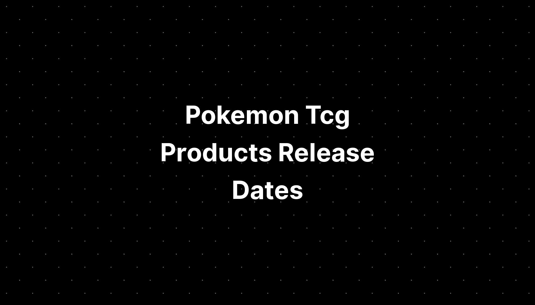 Pokemon Tcg Products Release Dates PELAJARAN